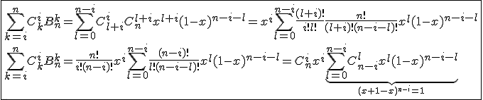 \fbox{\Bigsum_{k=i}^{n}C_{k}^{i}B_{n}^{k}=\Bigsum_{l=0}^{n-i}C_{l+i}^{i}C_{n}^{l+i}x^{l+i}(1-x)^{n-i-l}=x^i\Bigsum_{l=0}^{n-i}\frac{(l+i)!}{i!l!}\frac{n!}{(l+i)!(n-i-l)!}x^l(1-x)^{n-i-l}\\\Bigsum_{k=i}^{n}C_{k}^{i}B_{n}^{k}=\frac{n!}{i!(n-i)!}x^i\Bigsum_{l=0}^{n-i}\frac{(n-i)!}{l!(n-i-l)!}x^l(1-x)^{n-i-l}=C_{n}^{i}x^i\underb{\Bigsum_{l=0}^{n-i}C_{n-i}^{l}x^l(1-x)^{n-i-l}}_{(x+1-x)^{n-i}=1}}